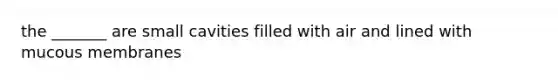 the _______ are small cavities filled with air and lined with mucous membranes
