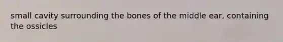 small cavity surrounding the bones of the middle ear, containing the ossicles