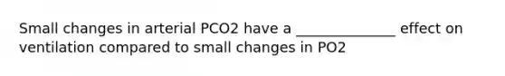 Small changes in arterial PCO2 have a ______________ effect on ventilation compared to small changes in PO2