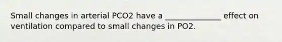 Small changes in arterial PCO2 have a ______________ effect on ventilation compared to small changes in PO2.