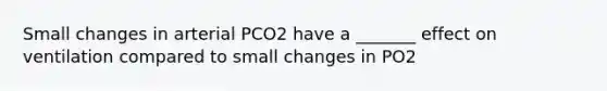 Small changes in arterial PCO2 have a _______ effect on ventilation compared to small changes in PO2