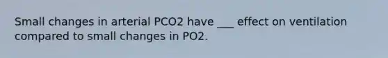 Small changes in arterial PCO2 have ___ effect on ventilation compared to small changes in PO2.