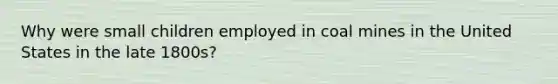 Why were small children employed in coal mines in the United States in the late 1800s?