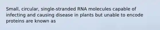 Small, circular, single-stranded RNA molecules capable of infecting and causing disease in plants but unable to encode proteins are known as