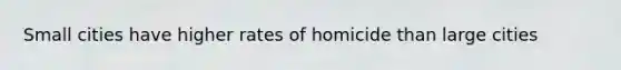 Small cities have higher rates of homicide than large cities