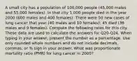 A small city has a population of 100,000 people (45,000 males and 55,000 females). In that city 1,000 people died in the year 2000 (600 males and 400 females). There were 50 new cases of lung cancer that year (40 males and 10 females); 45 died (36 males and 9 females). Compute the following rates for this city. These data are used to calculate the answers for Q20-Q24. When typing in your answer, present the number as a percentage. Use only rounded whole numbers and do not include decimals, commas, or % sign in your answer. What was proportionate mortality ratio (PMR) for lung cancer in 2000?