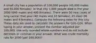 A small city has a population of 100,000 people (45,000 males and 55,000 females). In that city 1,000 people died in the year 2000 (600 males and 400 females). There were 50 new cases of lung cancer that year (40 males and 10 females); 45 died (36 males and 9 females). Compute the following rates for this city. These data are used to calculate the answers for Q20-Q24. When typing in your answer, present the number adjusted per 100,000. Use only rounded whole numbers and do not include decimals or commas in your answer. What was crude mortality rate for 2000 (per 100,000)?