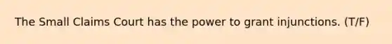 The Small Claims Court has the power to grant injunctions. (T/F)