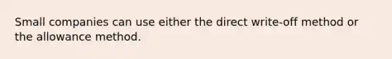 Small companies can use either the direct write-off method or the allowance method.