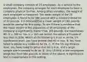 A small company consists of 25 employees. As a service to the employees, the company arranges for each employee to have a complete physical for free. Among other variables, the weight of each employee is measured. The mean weight of the 25 employees is found to be 165 pounds with a standard deviation of 20 pounds. It is believed that a mean weight of 160 pounds would be normal for this group. To see if there is evidence that the mean weight of the population of all employees of the company is significantly higher than 160 pounds, the hypotheses H0: U = 160 vs. Ha: U > 160 are tested. You obtain a P-value of less than 0.1056. Which of the following is true? A. At the 5% significance level, you have proved that H0 is true. B. You have failed to obtain any evidence for Ha .C. At the 5% significance level, you have failed to prove that H0 is true, and a larger sample size is needed to do so. D. Only 10.56% of the employees weigh less than 160 pounds. E. None of the above. A significance test is inappropriate in this setting.