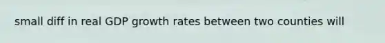 small diff in real GDP <a href='https://www.questionai.com/knowledge/kNnhZBQUgC-growth-rate' class='anchor-knowledge'>growth rate</a>s between two counties will