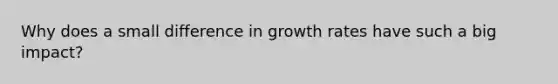 Why does a small difference in growth rates have such a big impact?