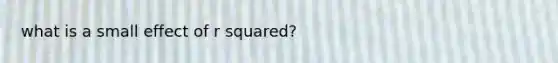 what is a small effect of r squared?