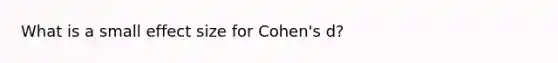 What is a small effect size for Cohen's d?