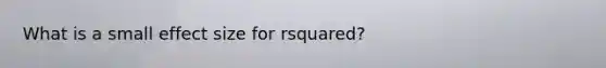 What is a small effect size for rsquared?