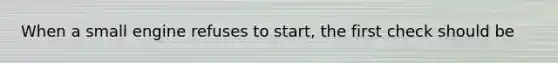 When a small engine refuses to start, the first check should be
