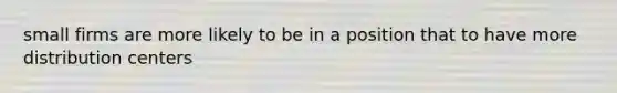 small firms are more likely to be in a position that to have more distribution centers
