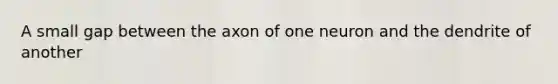 A small gap between the axon of one neuron and the dendrite of another