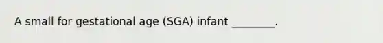 A small for gestational age (SGA) infant ________.