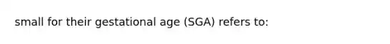 small for their gestational age (SGA) refers to: