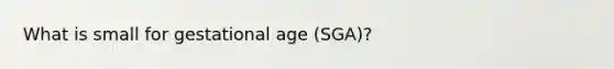 What is small for gestational age (SGA)?