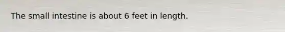 <a href='https://www.questionai.com/knowledge/kt623fh5xn-the-small-intestine' class='anchor-knowledge'>the small intestine</a> is about 6 feet in length.
