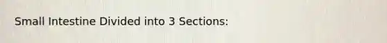 Small Intestine Divided into 3 Sections: