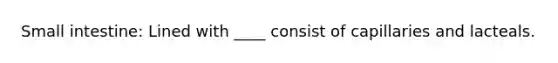 Small intestine: Lined with ____ consist of capillaries and lacteals.