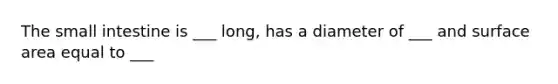 The small intestine is ___ long, has a diameter of ___ and surface area equal to ___