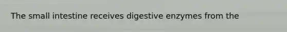 <a href='https://www.questionai.com/knowledge/kt623fh5xn-the-small-intestine' class='anchor-knowledge'>the small intestine</a> receives <a href='https://www.questionai.com/knowledge/kK14poSlmL-digestive-enzymes' class='anchor-knowledge'>digestive enzymes</a> from the