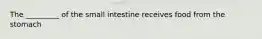 The _________ of the small intestine receives food from the stomach