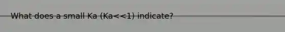 What does a small Ka (Ka<<1) indicate?