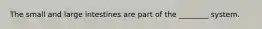 The small and large intestines are part of the ________ system.