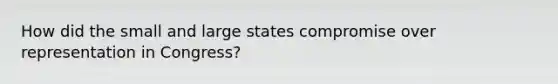 How did the small and large states compromise over representation in Congress?