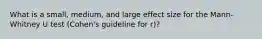 What is a small, medium, and large effect size for the Mann- Whitney U test (Cohen's guideline for r)?