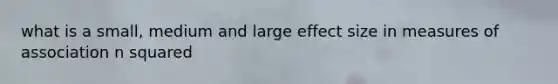 what is a small, medium and large effect size in measures of association n squared