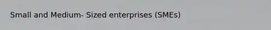 Small and Medium- Sized enterprises (SMEs)