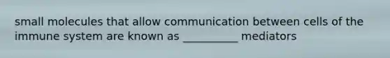 small molecules that allow communication between cells of the immune system are known as __________ mediators