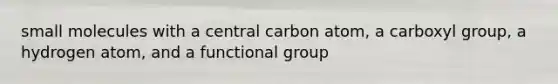 small molecules with a central carbon atom, a carboxyl group, a hydrogen atom, and a functional group