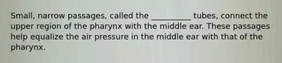 Small, narrow passages, called the __________ tubes, connect the upper region of the pharynx with the middle ear. These passages help equalize the air pressure in the middle ear with that of the pharynx.