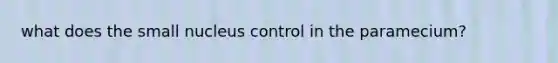 what does the small nucleus control in the paramecium?