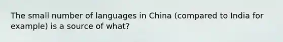 The small number of languages in China (compared to India for example) is a source of what?