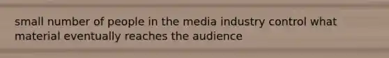 small number of people in the media industry control what material eventually reaches the audience