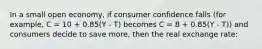 In a small open economy, if consumer confidence falls (for example, C = 10 + 0.85(Y - T) becomes C = 8 + 0.85(Y - T)) and consumers decide to save more, then the real exchange rate: