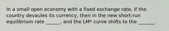 In a small open economy with a fixed exchange rate, if the country devaules its currency, then in the new short-run equilibrium rate ______, and the LM* curve shifts to the _______.