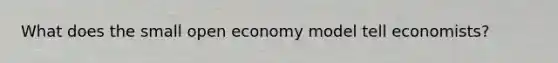 What does the small open economy model tell economists?