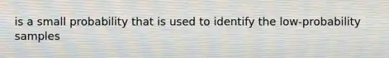 is a small probability that is used to identify the low-probability samples