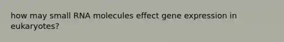 how may small RNA molecules effect gene expression in eukaryotes?