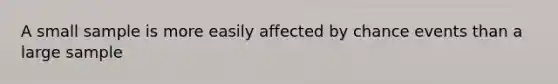 A small sample is more easily affected by chance events than a large sample