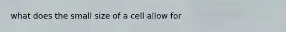 what does the small size of a cell allow for